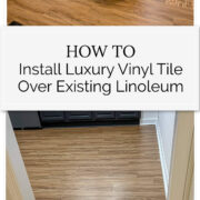 How to Install Luxury Vinyl Tile Over Linoleum - Noting Grace